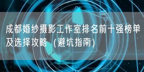 成都婚纱摄影工作室排名前十强榜单及选择攻略（避坑指南）