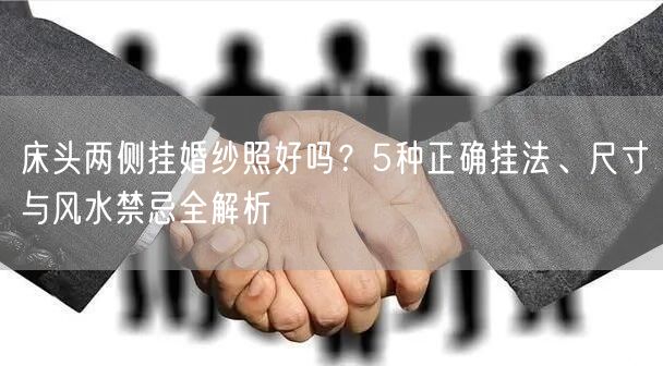 床头两侧挂婚纱照好吗？5种正确挂法、尺寸与风水禁忌全解析
