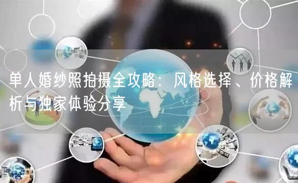 单人婚纱照拍摄全攻略：风格选择、价格解析与独家体验分享