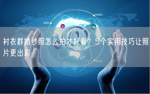 衬衣群婚纱照怎么拍才好看？5个实用技巧让照片更出彩