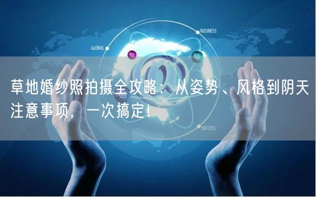 草地婚纱照拍摄全攻略：从姿势、风格到阴天注意事项，一次搞定！
