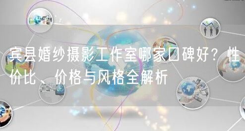 宾县婚纱摄影工作室哪家口碑好？性价比、价格与风格全解析