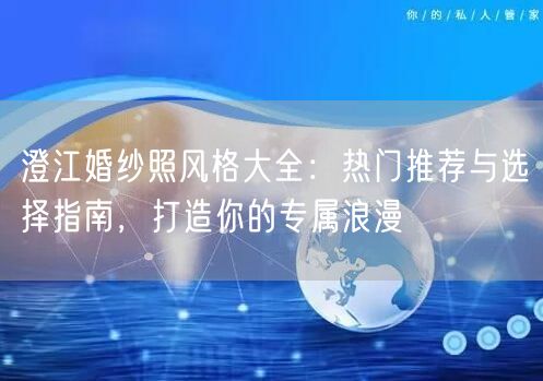 澄江婚纱照风格大全：热门推荐与选择指南，打造你的专属浪漫