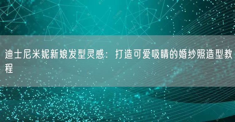 迪士尼米妮新娘发型灵感：打造可爱吸睛的婚纱照造型教程