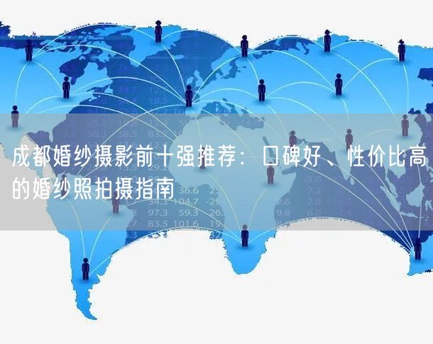 成都婚纱摄影前十强推荐：口碑好、性价比高的婚纱照拍摄指南
