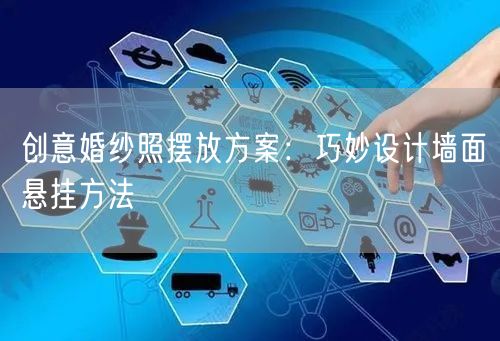 创意婚纱照摆放方案：巧妙设计墙面悬挂方法