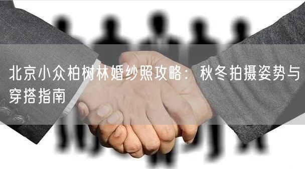 北京小众柏树林婚纱照攻略：秋冬拍摄姿势与穿搭指南