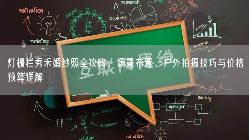 灯栅栏秀禾婚纱照全攻略:场景布置、户外拍摄技巧与价格预算详解