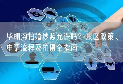 毕棚沟拍婚纱照允许吗？景区政策、申请流程及拍摄全指南