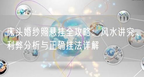 床头婚纱照悬挂全攻略：风水讲究、利弊分析与正确挂法详解