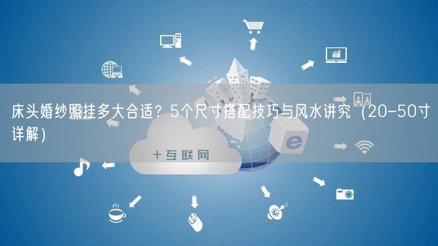 床头婚纱照挂多大合适？5个尺寸搭配技巧与风水讲究（20-50寸详解）