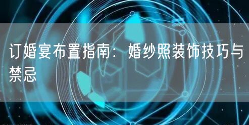 订婚宴布置指南：婚纱照装饰技巧与禁忌