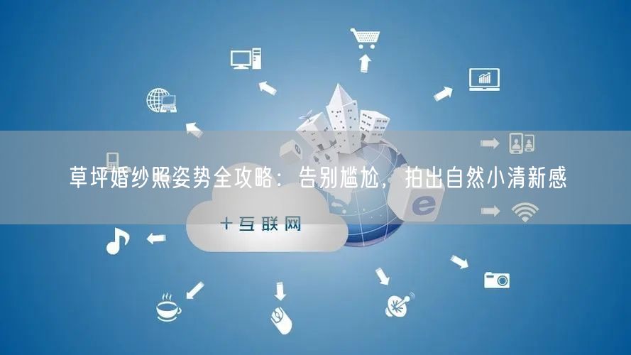 草坪婚纱照姿势全攻略：告别尴尬，拍出自然小清新感