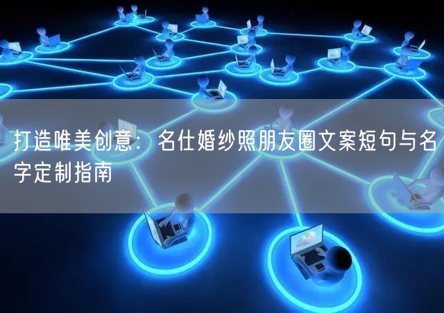 打造唯美创意:名仕婚纱照朋友圈文案短句与名字定制指南