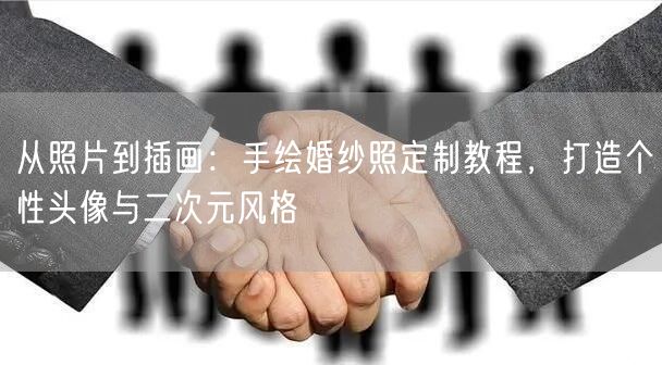 从照片到插画：手绘婚纱照定制教程，打造个性头像与二次元风格