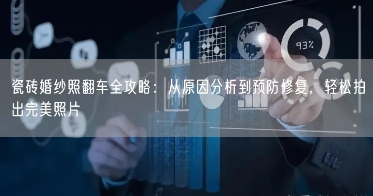 瓷砖婚纱照翻车全攻略：从原因分析到预防修复，轻松拍出完美照片