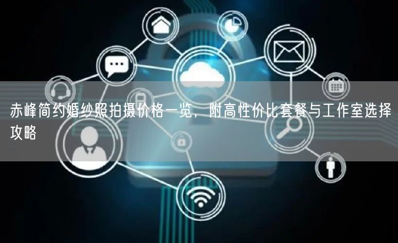 赤峰简约婚纱照拍摄价格一览，附高性价比套餐与工作室选择攻略
