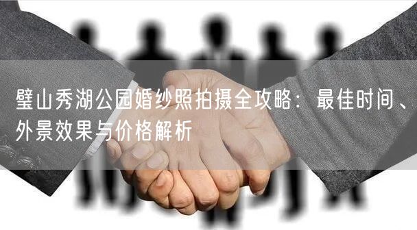 璧山秀湖公园婚纱照拍摄全攻略：最佳时间、外景效果与价格解析