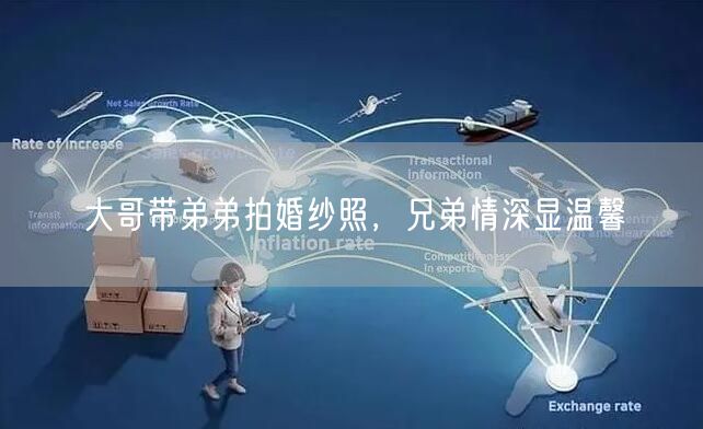 大哥带弟弟拍婚纱照,兄弟情深显温馨