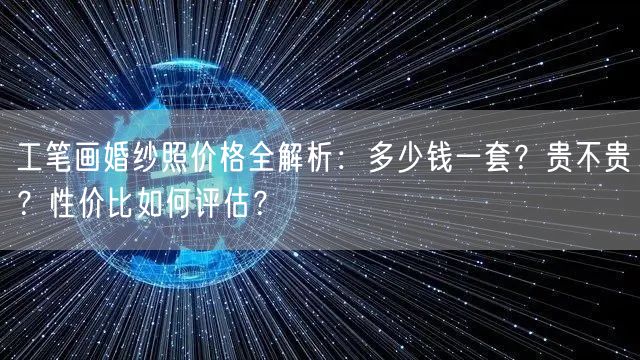 工笔画婚纱照价格全解析:多少钱一套?贵不贵?性价比如何评估?