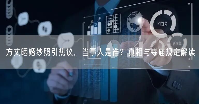 方丈晒婚纱照引热议,当事人是谁?真相与寺庙规定解读
