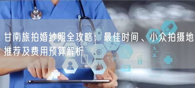甘南旅拍婚纱照全攻略:最佳时间、小众拍摄地推荐及费用预算解析