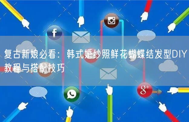 复古新娘必看：韩式婚纱照鲜花蝴蝶结发型DIY教程与搭配技巧