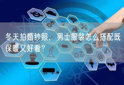 冬天拍婚纱照，男士服装怎么搭配既保暖又好看？