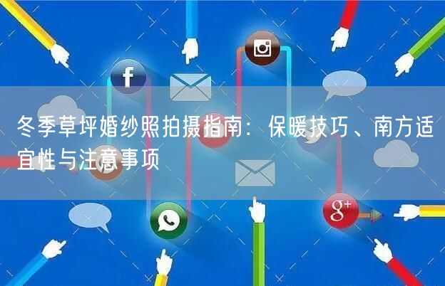 冬季草坪婚纱照拍摄指南：保暖技巧、南方适宜性与注意事项