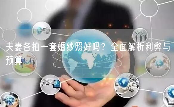 夫妻各拍一套婚纱照好吗?全面解析利弊与预算