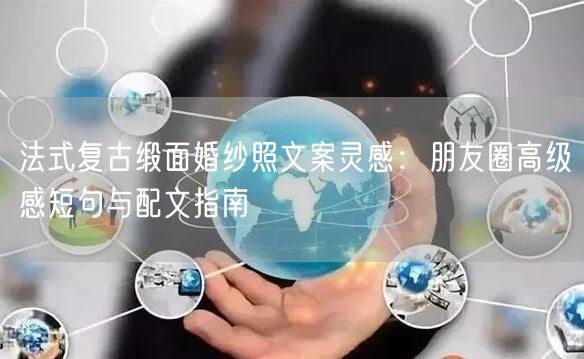 法式复古缎面婚纱照文案灵感：朋友圈高级感短句与配文指南