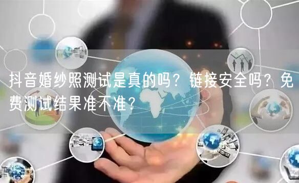 抖音婚纱照测试是真的吗?链接安全吗?免费测试结果准不准?