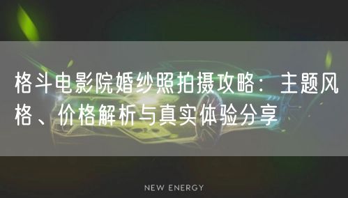 格斗电影院婚纱照拍摄攻略：主题风格、价格解析与真实体验分享