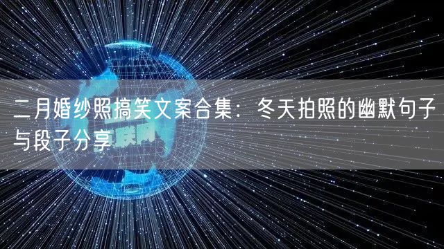 二月婚纱照搞笑文案合集：冬天拍照的幽默句子与段子分享