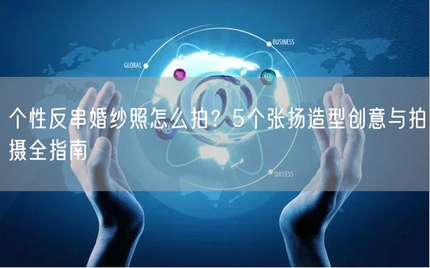 个性反串婚纱照怎么拍?5个张扬造型创意与拍摄全指南