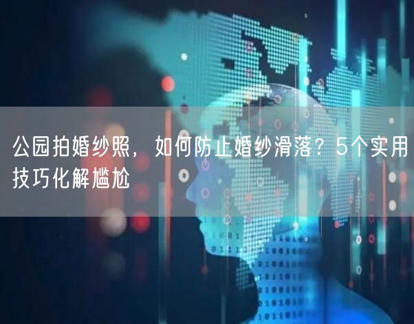 公园拍婚纱照，如何防止婚纱滑落？5个实用技巧化解尴尬