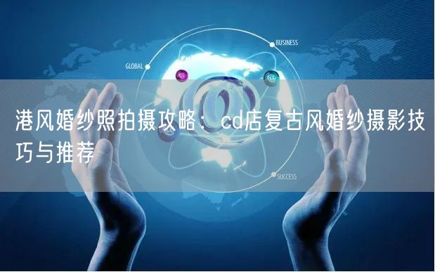 港风婚纱照拍摄攻略：cd店复古风婚纱摄影技巧与推荐