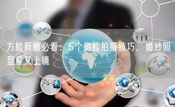 方脸新娘必看：5个侧脸拍摄技巧，婚纱照显瘦又上镜