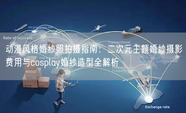 动漫风格婚纱照拍摄指南:二次元主题婚纱摄影费用与cosplay婚纱造型全解析