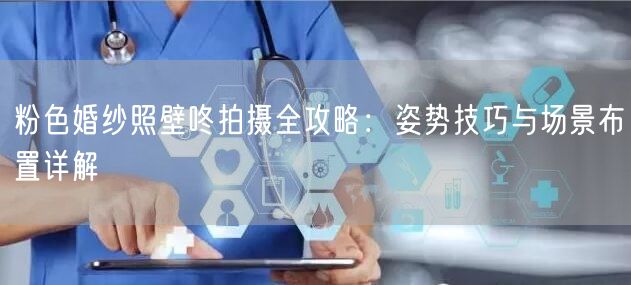 粉色婚纱照壁咚拍摄全攻略：姿势技巧与场景布置详解