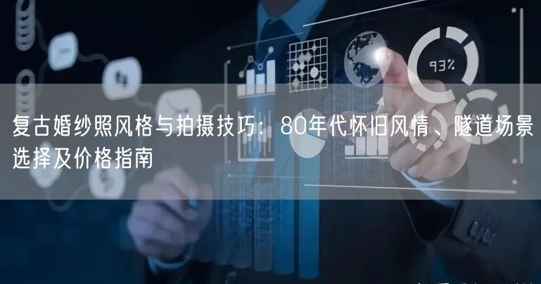 复古婚纱照风格与拍摄技巧：80年代怀旧风情、隧道场景选择及价格指南