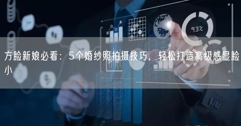 方脸新娘必看:5个婚纱照拍摄技巧,轻松打造高级感显脸小