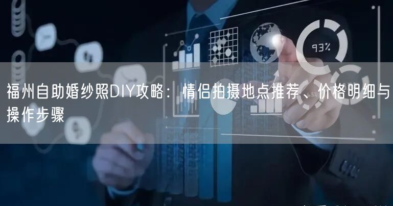 福州自助婚纱照DIY攻略:情侣拍摄地点推荐、价格明细与操作步骤