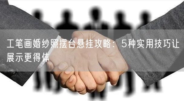 工笔画婚纱照摆台悬挂攻略：5种实用技巧让展示更得体
